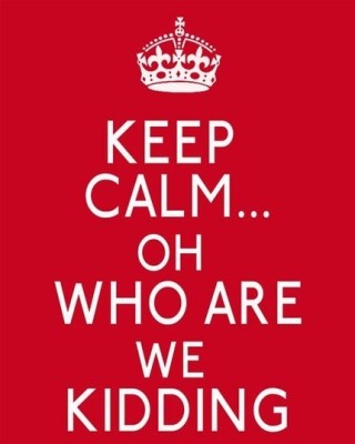 Keep Calm Oh Who Are We Kidding Poster